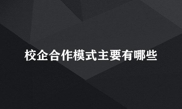 校企合作模式主要有哪些