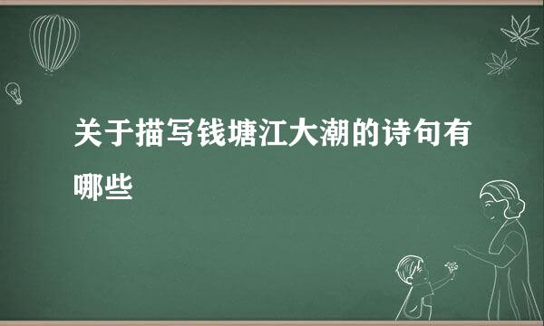 关于描写钱塘江大潮的诗句有哪些