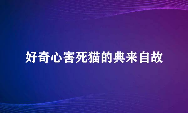 好奇心害死猫的典来自故