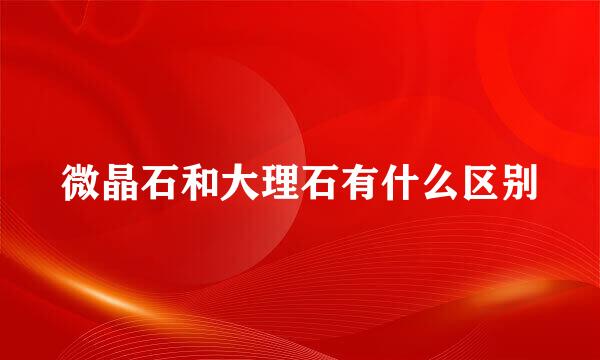微晶石和大理石有什么区别
