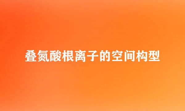 叠氮酸根离子的空间构型