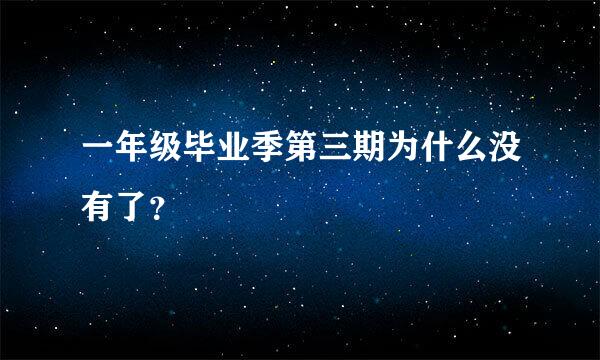 一年级毕业季第三期为什么没有了？