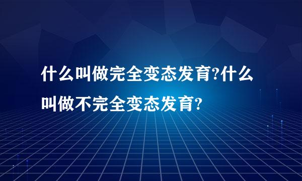 什么叫做完全变态发育?什么叫做不完全变态发育?