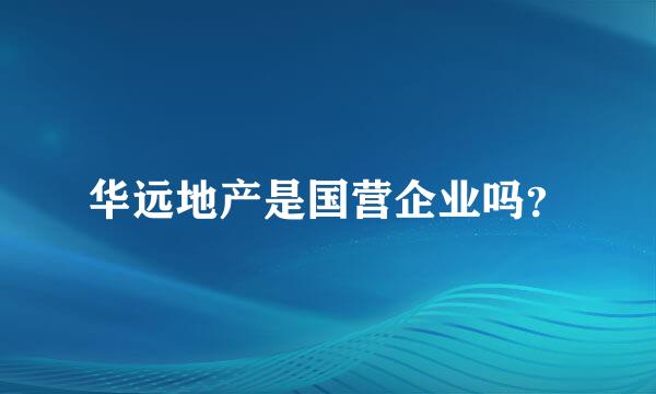 华远地产是国营企业吗？
