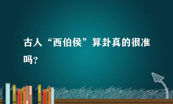 古人“西伯侯”算卦真的很准吗？