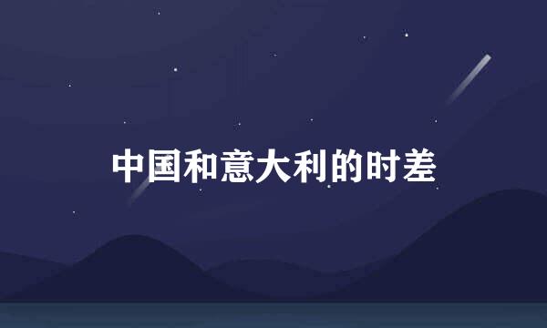 中国和意大利的时差