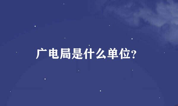 广电局是什么单位？