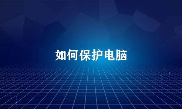 如何保护电脑