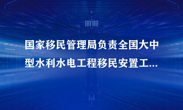 国家移民管理局负责全国大中型水利水电工程移民安置工作的管理和监督。（）