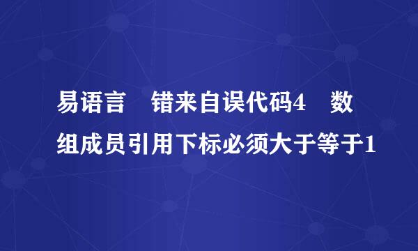 易语言 错来自误代码4 数组成员引用下标必须大于等于1