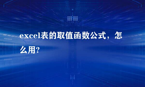 excel表的取值函数公式，怎么用?