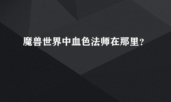 魔兽世界中血色法师在那里？