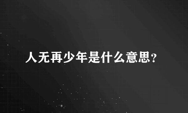 人无再少年是什么意思？