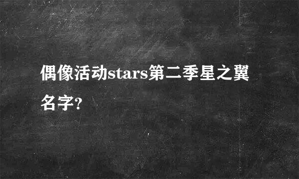 偶像活动stars第二季星之翼名字？