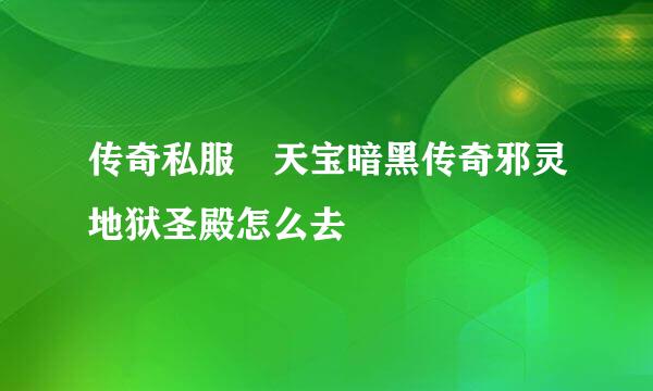 传奇私服 天宝暗黑传奇邪灵地狱圣殿怎么去