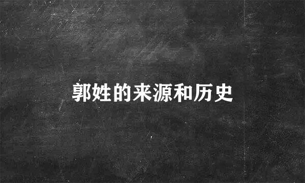 郭姓的来源和历史