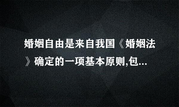 婚姻自由是来自我国《婚姻法》确定的一项基本原则,包括结婚自由和离婚自由二个内