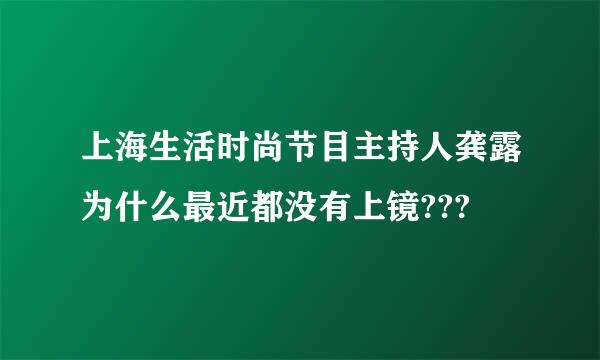 上海生活时尚节目主持人龚露为什么最近都没有上镜???