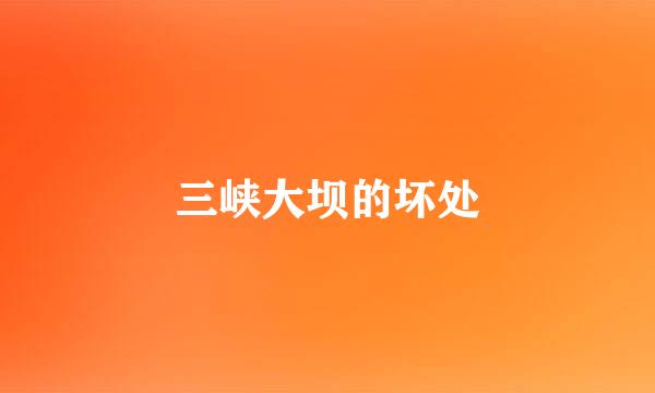 三峡大坝的坏处