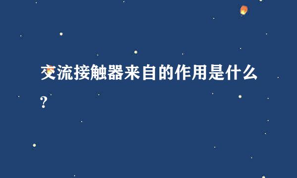 交流接触器来自的作用是什么?