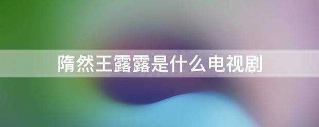 隋然王露果济儿船德达虽危胡书露是什么电视剧