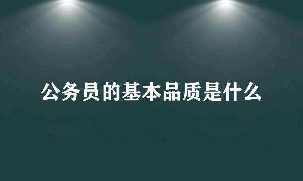公务员的基本品质是什么