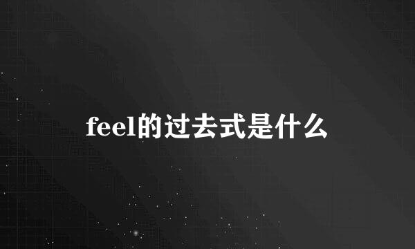feel的过去式是什么