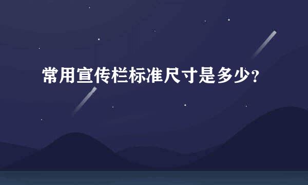 常用宣传栏标准尺寸是多少？
