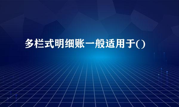 多栏式明细账一般适用于()