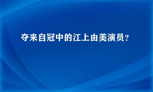 夺来自冠中的江上由美演员？