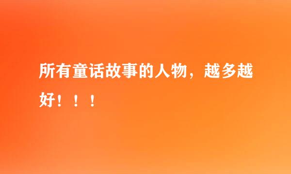 所有童话故事的人物，越多越好！！！