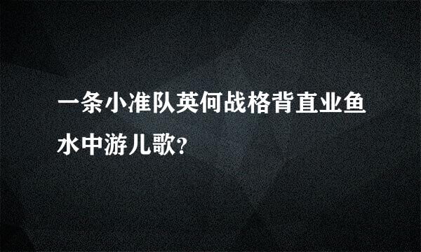 一条小准队英何战格背直业鱼水中游儿歌？