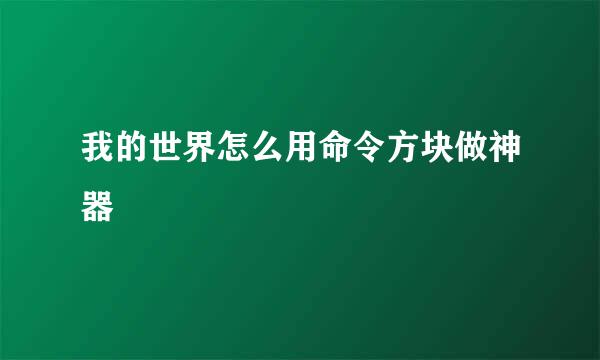我的世界怎么用命令方块做神器