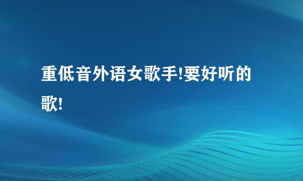 重低音外语女歌手!要好听的歌!