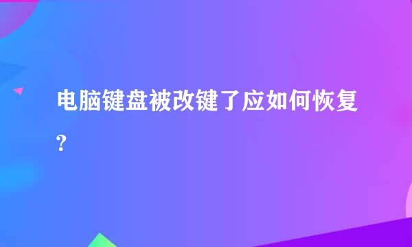 电脑键盘被改键了应如何恢复？