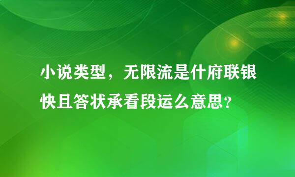 小说类型，无限流是什府联银快且答状承看段运么意思？