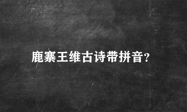 鹿寨王维古诗带拼音？