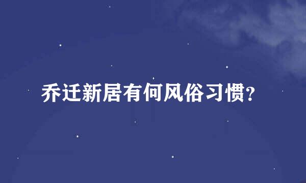 乔迁新居有何风俗习惯？