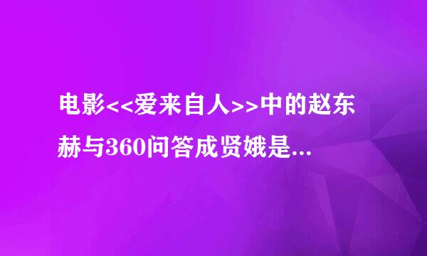 电影<<爱来自人>>中的赵东赫与360问答成贤娥是假戏真做吗?