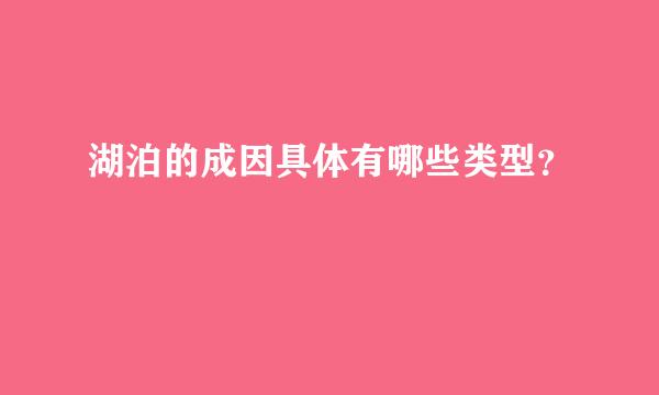 湖泊的成因具体有哪些类型？
