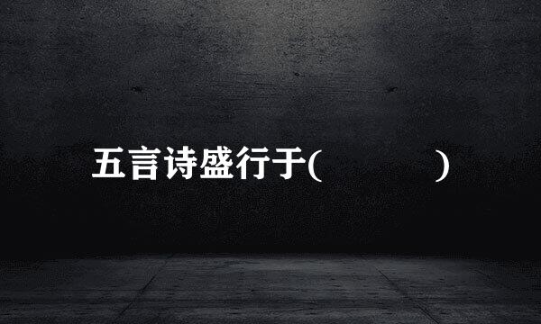 五言诗盛行于(   )