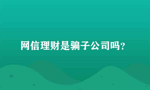 网信理财是骗子公司吗？