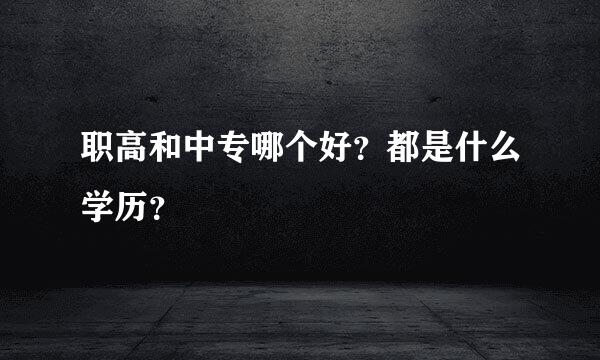 职高和中专哪个好？都是什么学历？