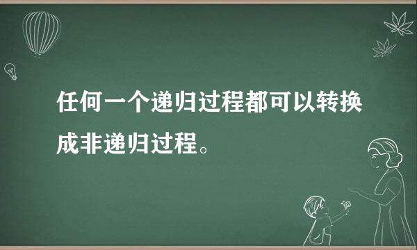 任何一个递归过程都可以转换成非递归过程。