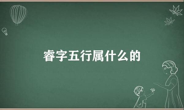 睿字五行属什么的