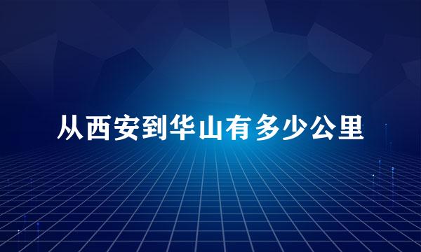 从西安到华山有多少公里