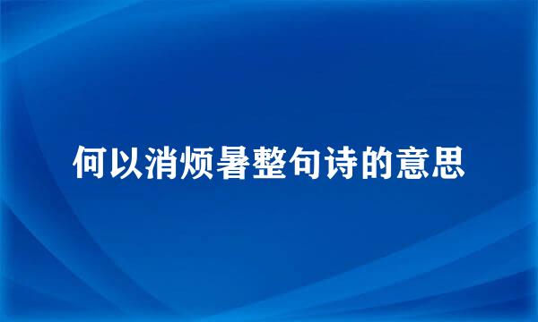 何以消烦暑整句诗的意思