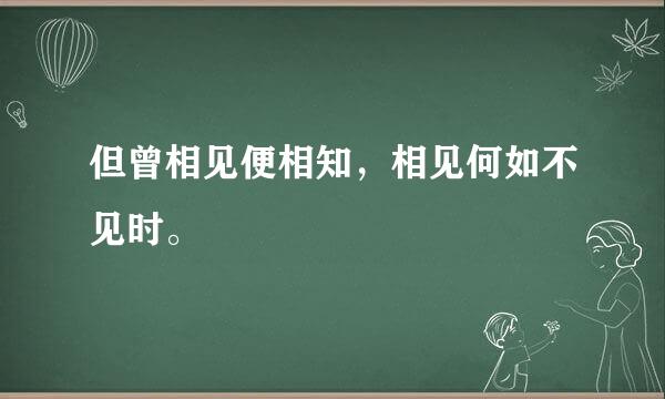但曾相见便相知，相见何如不见时。