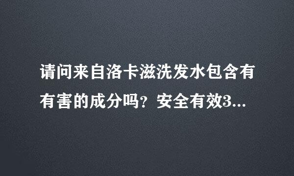 请问来自洛卡滋洗发水包含有有害的成分吗？安全有效360问答吗？