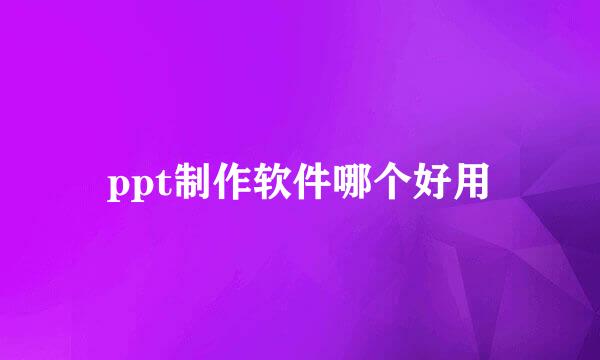 ppt制作软件哪个好用